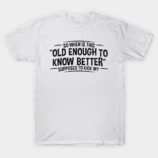 Old Enough to Know Better - Funny Adult Humor T-Shirt